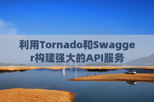 利用Tornado和Swagger构建强大的API服务